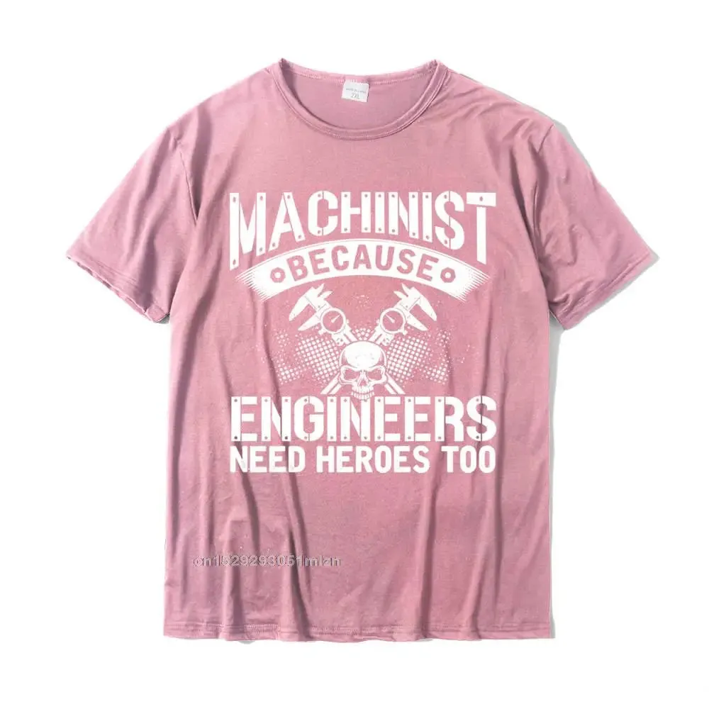 Machinist Because Engineer Need Heroes Funny Dad Mens Gift Pullover Camisas Funny T Shirt For Men Cotton T Shirt Street Coupons