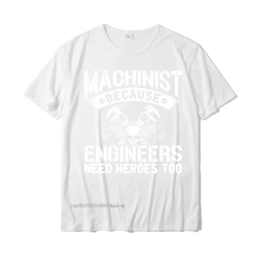 Machinist Because Engineer Need Heroes Funny Dad Mens Gift Pullover Camisas Funny T Shirt For Men Cotton T Shirt Street Coupons